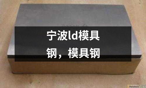 寧波ld模具鋼，模具鋼