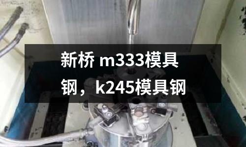 新橋 m333模具鋼，k245模具鋼