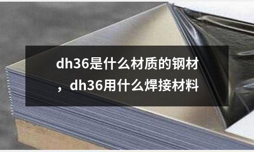 dh36是什么材質(zhì)的鋼材，dh36用什么焊接材料