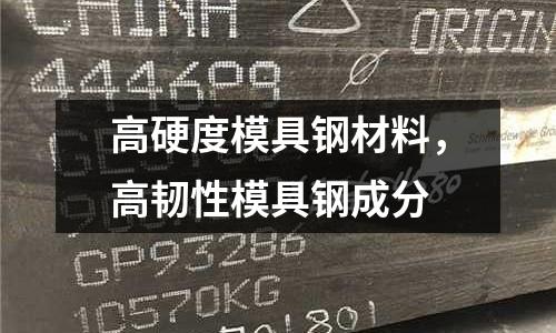 高硬度模具鋼材料，高韌性模具鋼成分