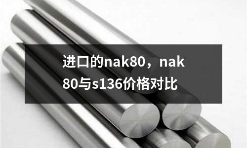 進口的nak80，nak80與s136價格對比