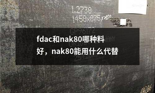 fdac和nak80哪種料好，nak80能用什么代替