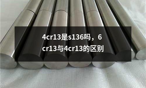 4cr13是s136嗎，6cr13與4cr13的區(qū)別