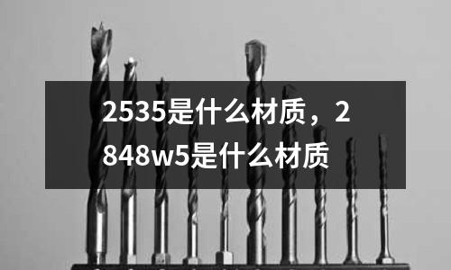 2535是什么材質(zhì)，2848w5是什么材質(zhì)