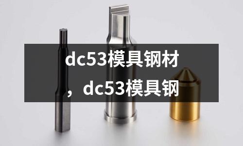 dc53模具鋼材，dc53模具鋼