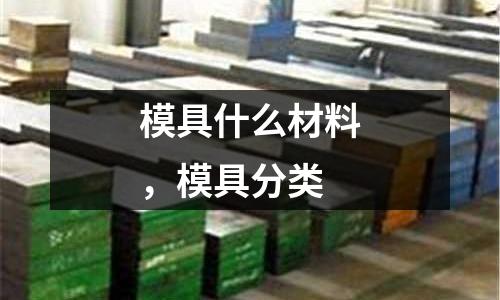 模具什么材料，模具分類