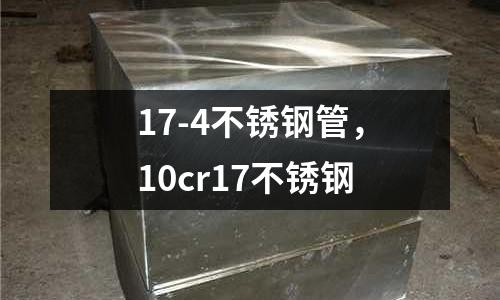 17-4不銹鋼管，10cr17不銹鋼