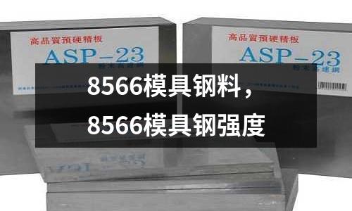 8566模具鋼料，8566模具鋼強(qiáng)度