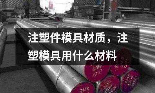 注塑件模具材質(zhì)，注塑模具用什么材料