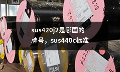 sus420j2是哪國(guó)的牌號(hào)，sus440c標(biāo)準(zhǔn)