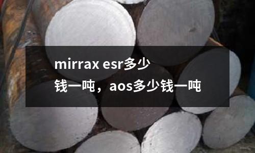 mirrax esr多少錢一噸，aos多少錢一噸