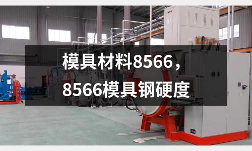 模具材料8566，8566模具鋼硬度