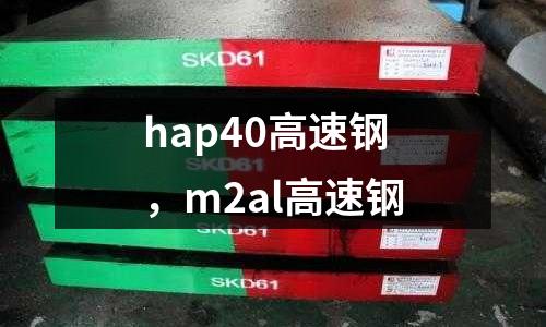 hap40高速鋼，m2al高速鋼