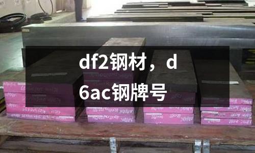 df2鋼材，d6ac鋼牌號(hào)