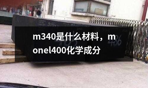 m340是什么材料，monel400化學成分