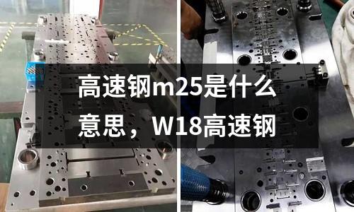 高速鋼m25是什么意思，W18高速鋼