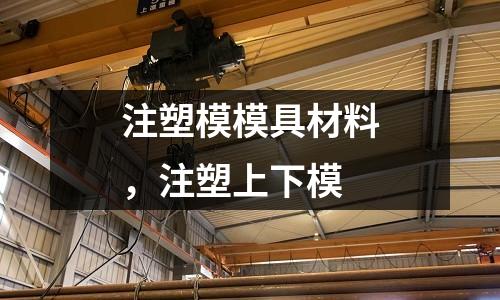 注塑模模具材料，注塑上下模