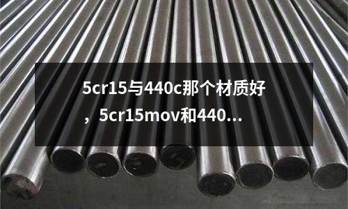 5cr15與440c那個材質(zhì)好，5cr15mov和440c