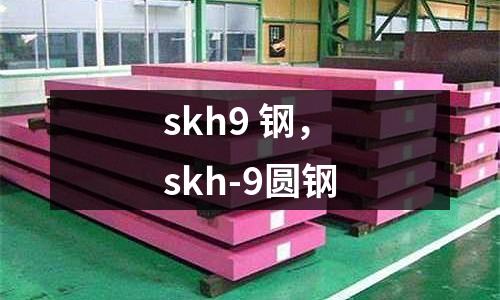 skh9 鋼，skh-9圓鋼