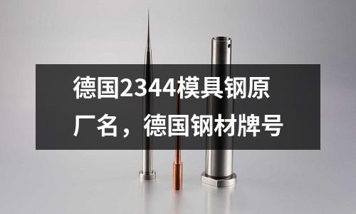 德國(guó)2344模具鋼原廠名，德國(guó)鋼材牌號(hào)