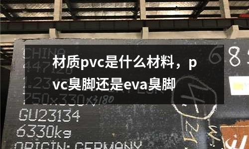 材質(zhì)pvc是什么材料，pvc臭腳還是eva臭腳