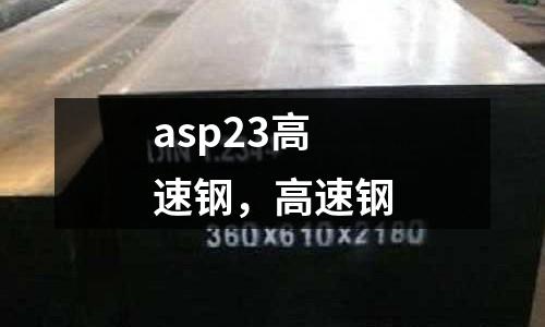 asp23高速鋼，高速鋼