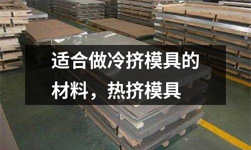 適合做冷擠模具的材料，熱擠模具