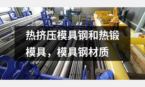 熱擠壓模具鋼和熱鍛模具，模具鋼材質