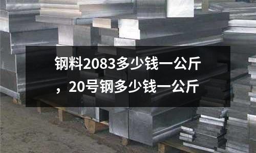 鋼料2083多少錢一公斤，20號鋼多少錢一公斤