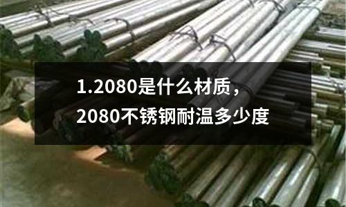 1.2080是什么材質(zhì)，2080不銹鋼耐溫多少度