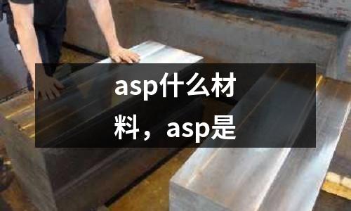 asp什么材料，asp是