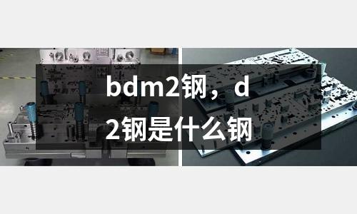 bdm2鋼，d2鋼是什么鋼