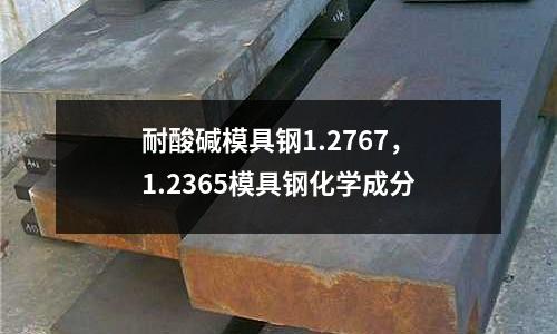 耐酸堿模具鋼1.2767，1.2365模具鋼化學(xué)成分