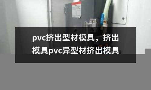 pvc擠出型材模具，擠出模具pvc異型材擠出模具