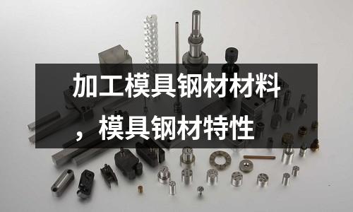 加工模具鋼材材料，模具鋼材特性