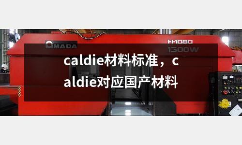 caldie材料標(biāo)準(zhǔn)，caldie對應(yīng)國產(chǎn)材料