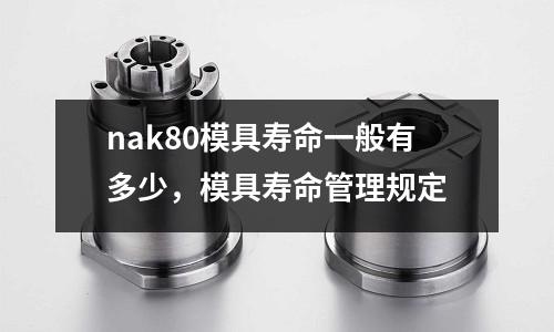 nak80模具壽命一般有多少，模具壽命管理規(guī)定