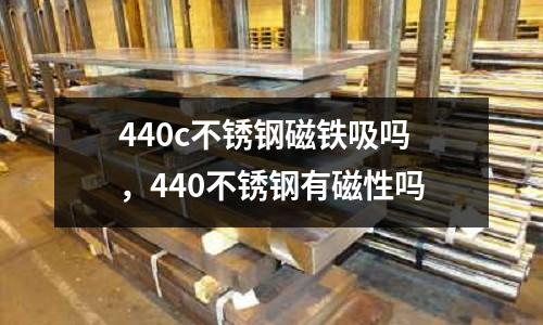 440c不銹鋼磁鐵吸嗎，440不銹鋼有磁性嗎