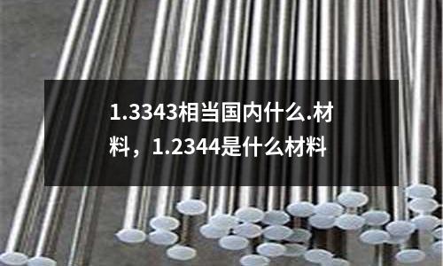 1.3343相當國內什么.材料，1.2344是什么材料