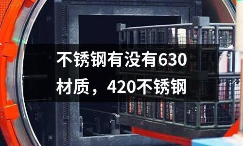 不銹鋼有沒(méi)有630材質(zhì)，420不銹鋼