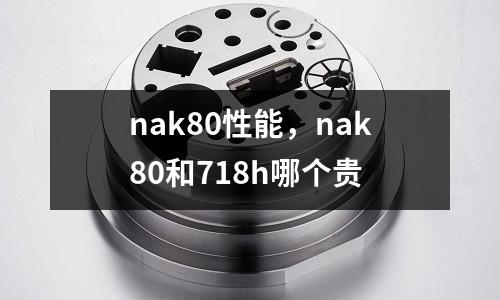 nak80性能，nak80和718h哪個(gè)貴