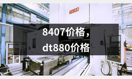 8407價(jià)格，dt880價(jià)格