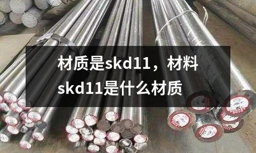 材質(zhì)是skd11，材料skd11是什么材質(zhì)