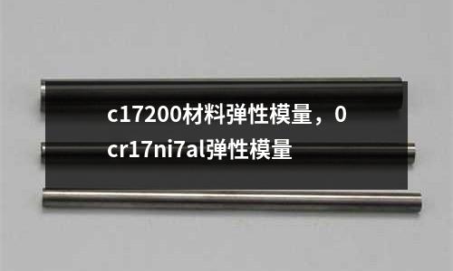 c17200材料彈性模量，0cr17ni7al彈性模量