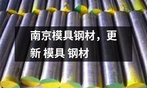 南京模具鋼材，更新 模具 鋼材