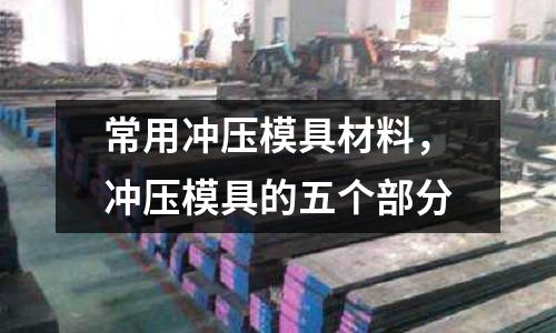 常用沖壓模具材料，沖壓模具的五個部分