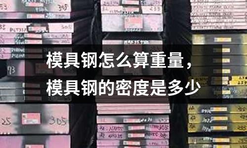 模具鋼怎么算重量，模具鋼的密度是多少