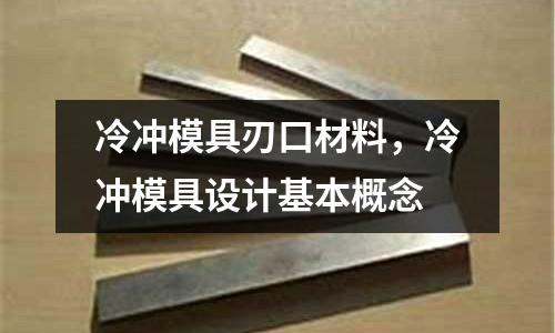 冷沖模具刃口材料，冷沖模具設(shè)計(jì)基本概念