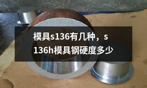 模具s136有幾種，s136h模具鋼硬度多少