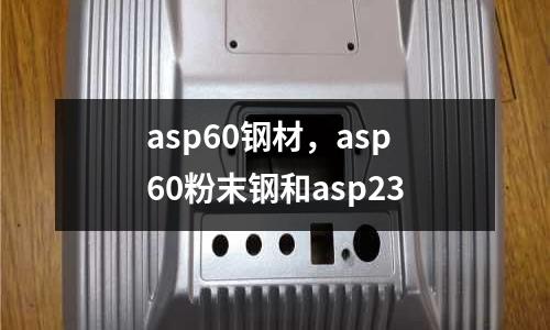 asp60鋼材，asp60粉末鋼和asp23